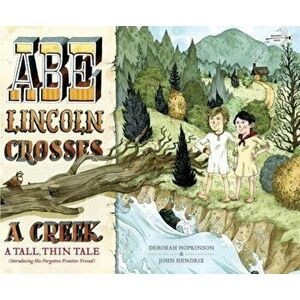 Abe Lincoln Crosses a Creek: A Tall, Thin Tale (Introducing His Forgotten Frontier Friend), Paperback - Deborah Hopkinson imagine