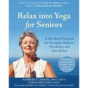 Relax Into Yoga for Seniors: A Six-Week Program for Strength, Balance, Flexibility, and Pain Relief, Paperback - Kimberly Carson imagine