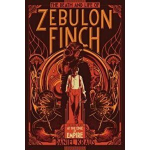 The Death and Life of Zebulon Finch, Volume One: At the Edge of Empire, Paperback - Daniel Kraus imagine