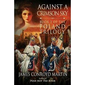 Against a Crimson Sky (the Poland Trilogy Book 2), Paperback - James Conroyd Martin imagine