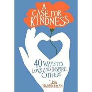 A Case for Kindness: 40 Ways to Love and Inspire Others, Paperback - Lisa Barrickman imagine