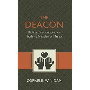 The Deacon: The Biblical Roots and the Ministry of Mercy Today, Paperback - Cornelis Van Dam imagine