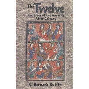 The Twelve: The Lives of the Apostles After Calvary, Paperback - C. Bernard Ruffin imagine