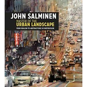 John Salminen - Master of the Urban Landscape: From Realism to Abstractions in Watercolor, Hardcover - John Salminen imagine