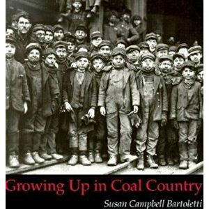 Growing Up in Coal Country, Paperback - Susan Campbell Bartoletti imagine