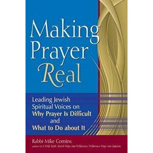 Making Prayer Real: Leading Jewish Spiritual Voices on Why Prayer Is Difficult and What to Do about It, Paperback - Mike Comins imagine