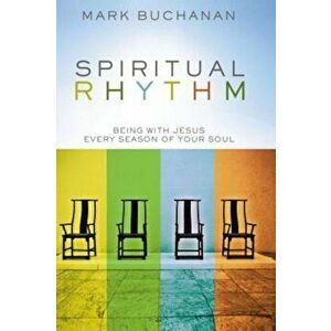 Spiritual Rhythm: Being with Jesus Every Season of Your Soul, Hardcover - Mark Buchanan imagine