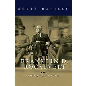 Franklin D. Roosevelt: The War Years, 1939-1945, Hardcover - Roger Daniels imagine
