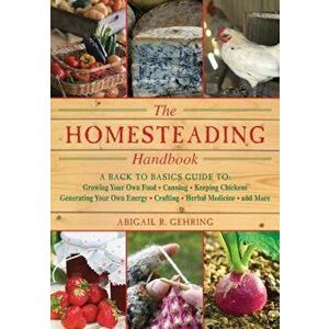 The Homesteading Handbook: A Back to Basics Guide to Growing Your Own Food, Canning, Keeping Chickens, Generating Your Own Energy, Crafting, Herb, Pap imagine