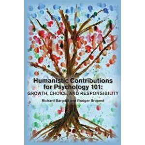 Humanistic Contributions for Psychology 101: Growth, Choice, and Responsibility, Paperback - Richard Bargdill imagine