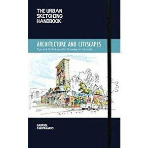 The Urban Sketching Handbook: Architecture and Cityscapes: Tips and Techniques for Drawing on Location, Paperback - Gabriel Campanario imagine