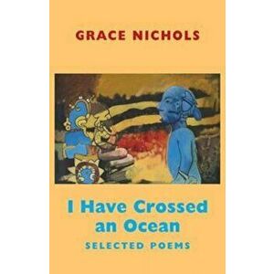 I Have Crossed an Ocean, Paperback - Grace Nichols imagine