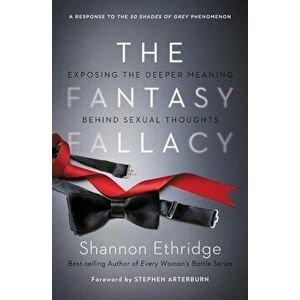 The Fantasy Fallacy: Exposing the Deeper Meaning Behind Sexual Thoughts, Paperback - Shannon Ethridge imagine