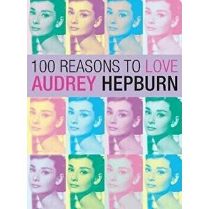 100 Reasons To Love Audrey Hepburn, Paperback - *** imagine