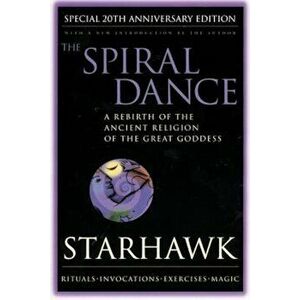 Spiral Dance, the - 20th Anniversary: A Rebirth of the Ancient Religion of the Goddess: 20th Anniversary Edition, Paperback - Starhawk imagine