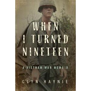 When I Turned Nineteen: A Vietnam War Memoir, Paperback - Glyn Haynie imagine