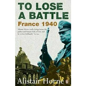 To Lose a Battle: France 1940, Paperback - Alistair Horne imagine