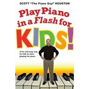 Play Piano in a Flash for Kids!: A Fun and Easy Way for Kids to Start Playing the Piano, Paperback - Scott Houston imagine
