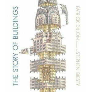 The Story of Buildings: From the Pyramids to the Sydney Opera House and Beyond, Hardcover - Patrick Dillon imagine