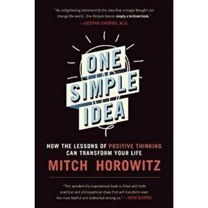 One Simple Idea: How the Lessons of Positive Thinking Can Transform Your Life, Paperback - Mitch Horowitz imagine