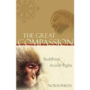 The Great Compassion: Buddhism and Animal Rights, Paperback - Norm Phelps imagine