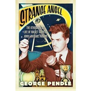 Strange Angel: The Otherworldly Life of Rocket Scientist John Whiteside Parsons, Paperback - George Pendle imagine