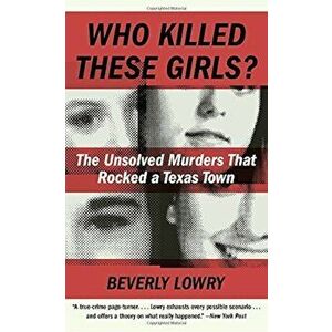Who Killed These Girls': The Unsolved Murders That Rocked a Texas Town, Paperback - Beverly Lowry imagine