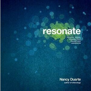 Resonate: Present Visual Stories That Transform Audiences, Paperback - Nancy Duarte imagine