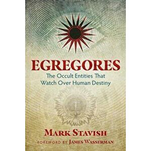 Egregores: The Occult Entities That Watch Over Human Destiny, Paperback - Mark Stavish imagine