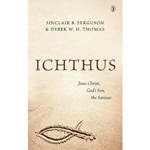 Ichthus: Jesus Christ, God's Son, the Saviour, Paperback - Sinclair B. Ferguson imagine