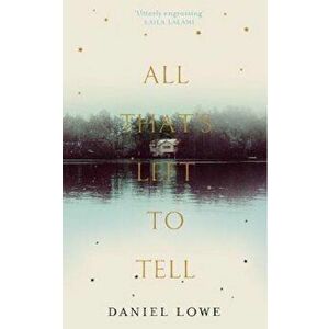 All That's Left to Tell, Hardcover - Daniel Lowe imagine