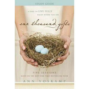 One Thousand Gifts: A Dare to Live Fully Right Where You Are, Paperback - Ann Voskamp imagine