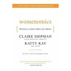 Womenomics: Work Less, Achieve More, Live Better, Paperback - Claire Shipman imagine