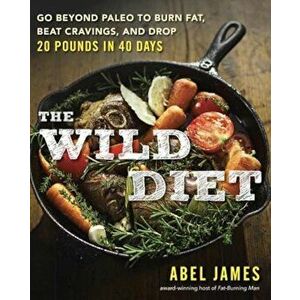 The Wild Diet: Go Beyond Paleo to Burn Fat and Drop Up to 20 Pounds in 40 Days, Paperback - Abel James imagine
