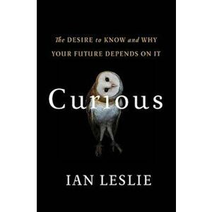 Curious: The Desire to Know and Why Your Future Depends on It, Paperback - Ian Leslie imagine