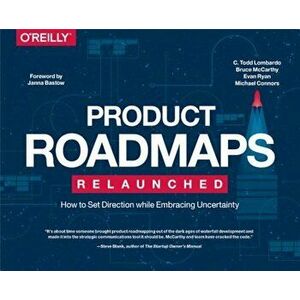 Product Roadmaps Relaunched: How to Set Direction While Embracing Uncertainty, Paperback - C. Todd Lombardo imagine