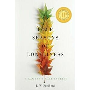 Four Seasons of Loneliness: A Lawyer's Case Stories, Paperback - J. W. Freiberg imagine