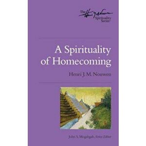 A Spirituality of Homecoming, Paperback - Henri J. M. Nouwen imagine