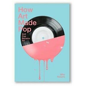 How Art Made Pop, Paperback - Michael Roberts imagine