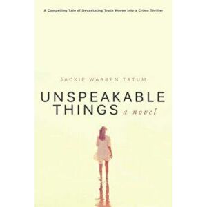 Unspeakable Things, Paperback - Jackie Warren Tatum imagine