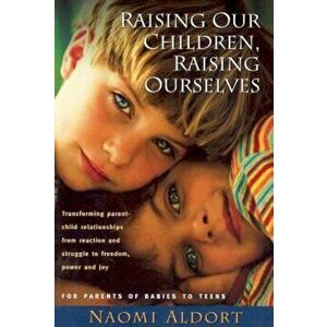 Raising Our Children, Raising Ourselves, Paperback - Naomi Aldort imagine
