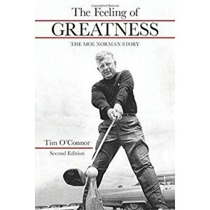 The Feeling of Greatness: The Moe Norman Story, Hardcover - Tim O'Connor imagine