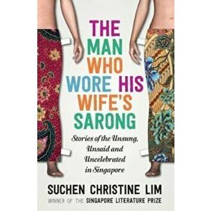 Man Who Wore His Wife's Sarong, Paperback - Suchen Christine Lim imagine