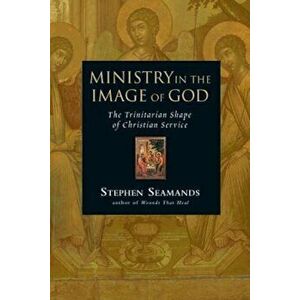 Ministry in the Image of God: The Trinitarian Shape of Christian Service, Paperback - Stephen Seamands imagine