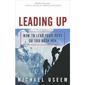 Leading Up: How to Lead Your Boss So You Both Win, Paperback - Michael Useem imagine