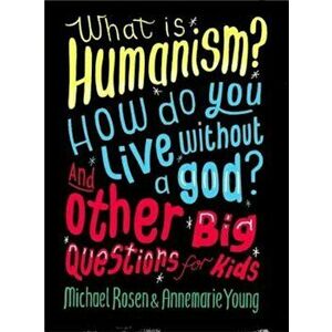 What Is Humanism' How Do You Live Without a God' and Other Big Questions for Kids, Paperback - Michael Rosen imagine