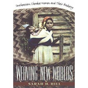 Weaving New Worlds: Southeastern Cherokee Women and Their Basketry, Paperback - Sarah H. Hill imagine