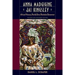 Anna Madgigine Jai Kingsley: African Princess, Florida Slave, Plantation Slaveowner, Paperback - Daniel L. Schafer imagine