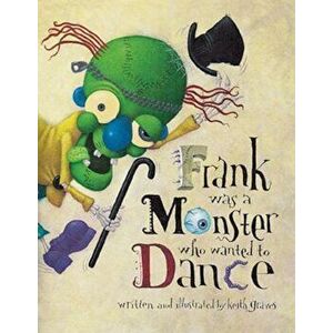 Frank Was a Monster Who Wanted to Dance, Paperback - Keith Graves imagine