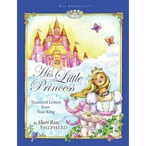 His Little Princess: Treasured Letters from Your King, Hardcover - Sheri Rose Shepherd imagine